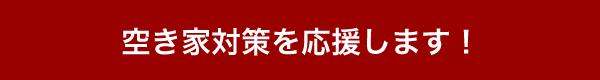 空き家対策を応援します！